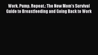 Read Work. Pump. Repeat.: The New Mom's Survival Guide to Breastfeeding and Going Back to Work