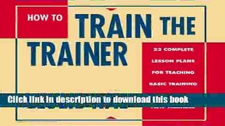 Read How to Train the Trainer: 23 Complete Lesson Plans for Teaching Basic Skills to New Trainers