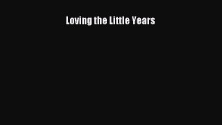 Read Loving the Little Years Ebook Free