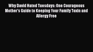 Read Why David Hated Tuesdays: One Courageous Mother's Guide to Keeping Your Family Toxin and