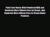 Read Paint Your House With Powdered Milk and Hundreds More Offbeat Uses for Brand..: And Hundreds