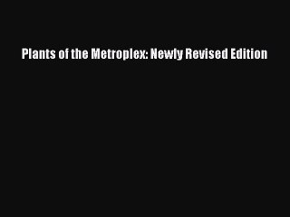 Read Plants of the Metroplex: Newly Revised Edition Ebook Free