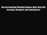 Download Victoria Beautiful Wedding Flowers: More than 300 Corsages Bouquets and Centerpieces