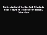 Read The Creative Jewish Wedding Book: A Hands-On Guide to New & Old Traditions Ceremonies