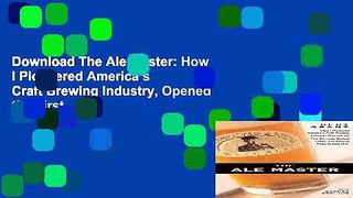 Download The Ale Master: How I Pioneered America s Craft Brewing Industry, Opened the First