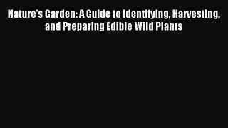 Read Nature's Garden: A Guide to Identifying Harvesting and Preparing Edible Wild Plants Ebook
