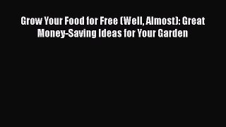 Download Grow Your Food for Free (Well Almost): Great Money-Saving Ideas for Your Garden Ebook