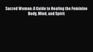 Read Sacred Woman: A Guide to Healing the Feminine Body Mind and Spirit PDF Online