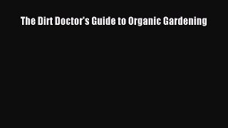 Download The Dirt Doctor's Guide to Organic Gardening PDF Free