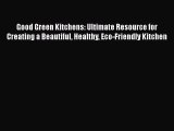Read Good Green Kitchens: Ultimate Resource for Creating a Beautiful Healthy Eco-Friendly Kitchen