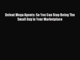 Download Defeat Mega Agents: So You Can Stop Being The Small Guy In Your Marketplace Ebook