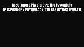 [Read] Respiratory Physiology: The Essentials (RESPIRATORY PHYSIOLOGY: THE ESSENTIALS (WEST))