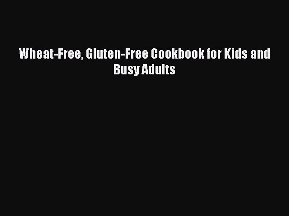 Read Books Wheat-Free Gluten-Free Cookbook for Kids and Busy Adults Ebook PDF