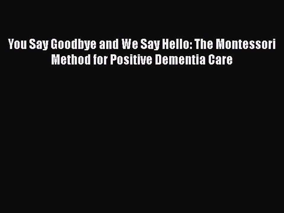Download Books You Say Goodbye and We Say Hello: The Montessori Method for Positive Dementia