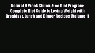 Read Books Natural 6 Week Gluten-Free Diet Program: Complete Diet Guide to Losing Weight with