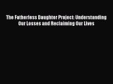 Read The Fatherless Daughter Project: Understanding Our Losses and Reclaiming Our Lives Ebook