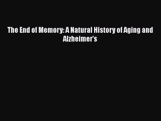 Read Books The End of Memory: A Natural History of Aging and Alzheimer's ebook textbooks