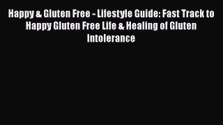 Read Books Happy & Gluten Free - Lifestyle Guide: Fast Track to Happy Gluten Free Life & Healing