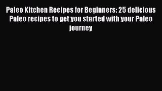 Read Books Paleo Kitchen Recipes for Beginners: 25 delicious Paleo recipes to get you started