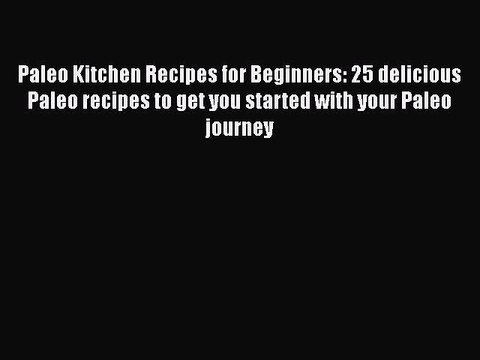 Read Books Paleo Kitchen Recipes for Beginners: 25 delicious Paleo recipes to get you started