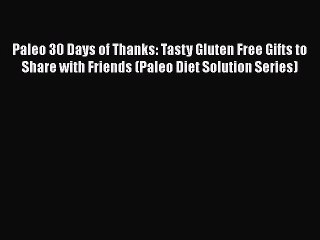 Read Books Paleo 30 Days of Thanks: Tasty Gluten Free Gifts to Share with Friends (Paleo Diet