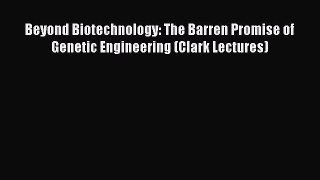 Read Beyond Biotechnology: The Barren Promise of Genetic Engineering (Clark Lectures) Ebook