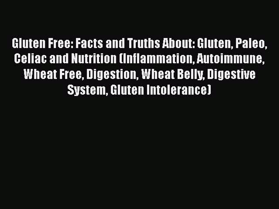 Read Books Gluten Free: Facts and Truths About: Gluten Paleo Celiac and Nutrition (Inflammation