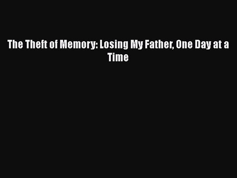 Read Books The Theft of Memory: Losing My Father One Day at a Time PDF Online
