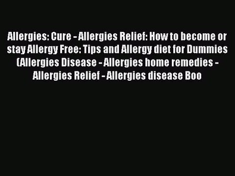 Download Books Allergies: Cure - Allergies Relief: How to become or stay Allergy Free: Tips