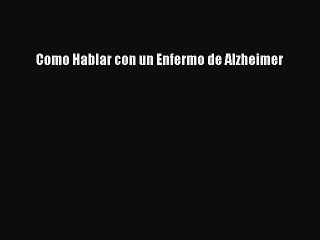 Read Books Como Hablar con un Enfermo de Alzheimer PDF Online