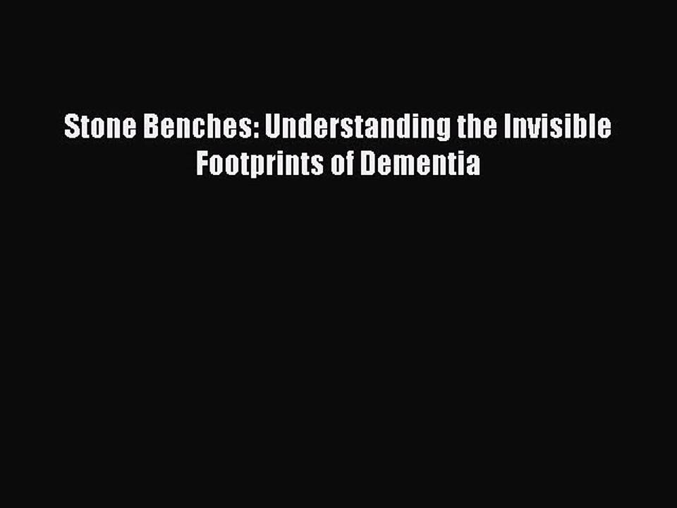 Read Books Stone Benches: Understanding the Invisible Footprints of Dementia ebook textbooks