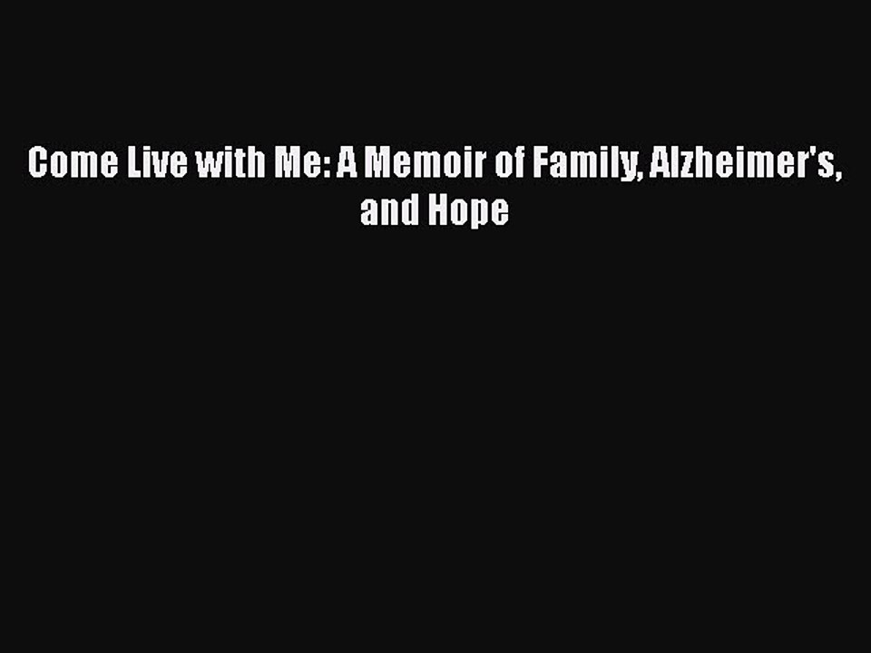 Download Books Come Live with Me: A Memoir of Family Alzheimer's and Hope ebook textbooks