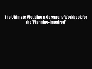 Read The Ultimate Wedding & Ceremony Workbook for the 'Planning-Impaired' PDF Free