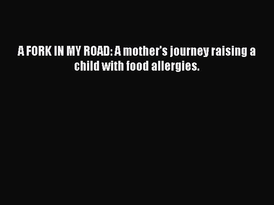Read Books A FORK IN MY ROAD: A mother's journey raising a child with food allergies. ebook