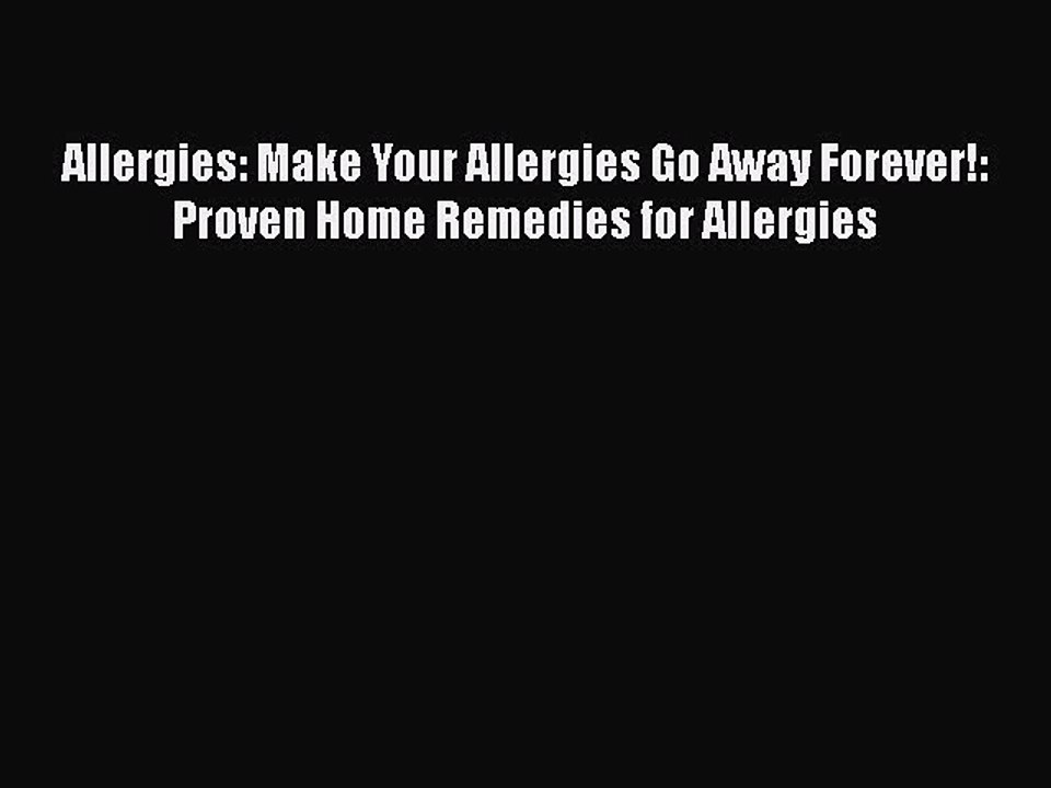 Download Books Allergies: Make Your Allergies Go Away Forever!: Proven Home Remedies for Allergies