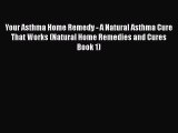 Read Books Your Asthma Home Remedy - A Natural Asthma Cure That Works (Natural Home Remedies