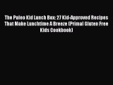 Read Books The Paleo Kid Lunch Box: 27 Kid-Approved Recipes That Make Lunchtime A Breeze (Primal