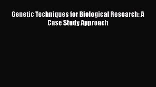 Read Genetic Techniques for Biological Research: A Case Study Approach Ebook Free