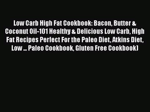 Read Books Low Carb High Fat Cookbook: Bacon Butter & Coconut Oil-101 Healthy & Delicious Low