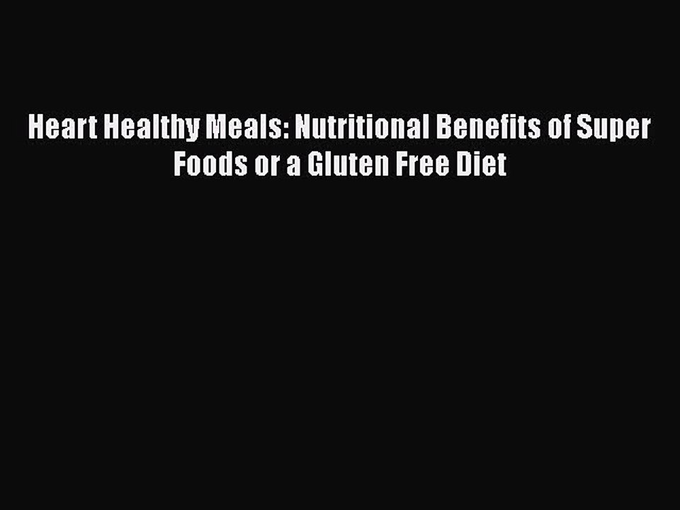 Download Books Heart Healthy Meals: Nutritional Benefits of Super Foods or a Gluten Free Diet