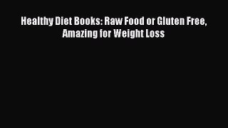 Read Books Healthy Diet Books: Raw Food or Gluten Free Amazing for Weight Loss Ebook PDF