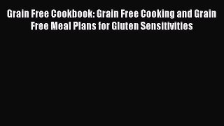 Read Books Grain Free Cookbook: Grain Free Cooking and Grain Free Meal Plans for Gluten Sensitivities