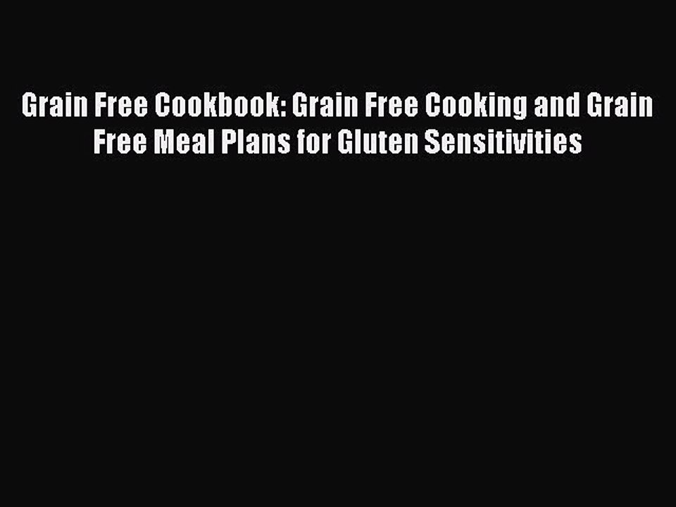 Read Books Grain Free Cookbook: Grain Free Cooking and Grain Free Meal Plans for Gluten Sensitivities