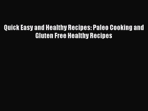 Read Books Quick Easy and Healthy Recipes: Paleo Cooking and Gluten Free Healthy Recipes E-Book
