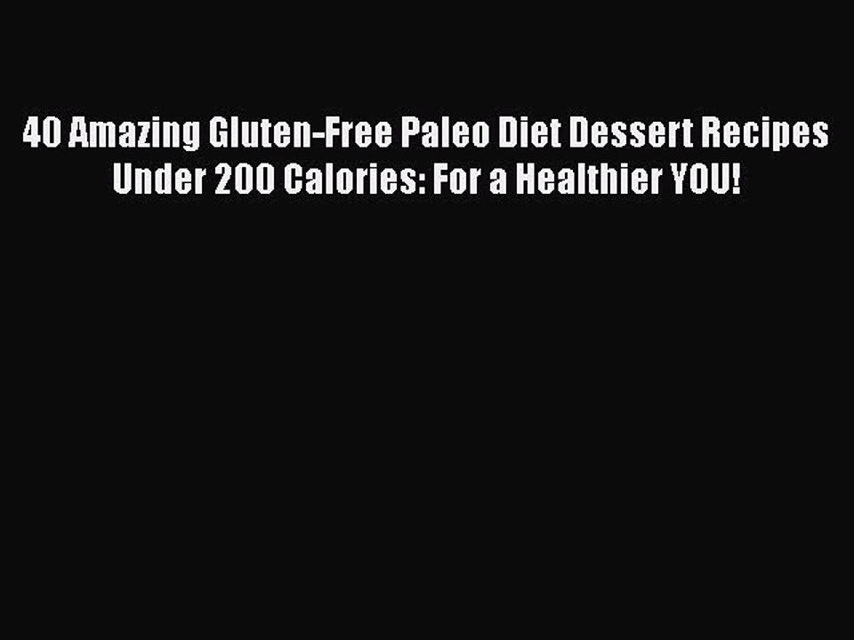 Read Books 40 Amazing Gluten-Free Paleo Diet Dessert Recipes Under 200 Calories: For a Healthier