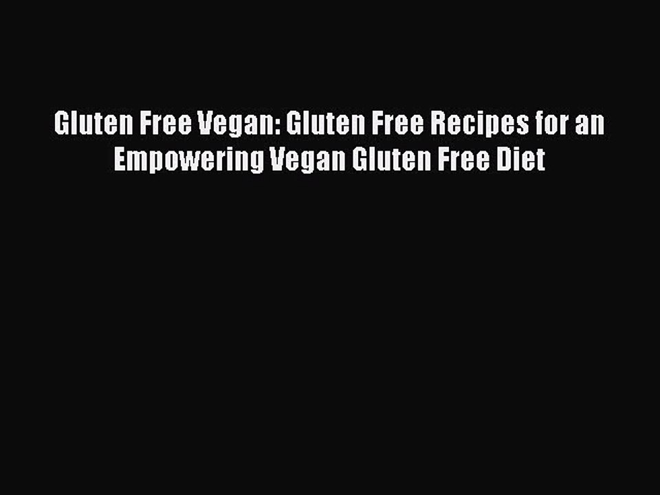 Read Books Gluten Free Vegan: Gluten Free Recipes for an Empowering Vegan Gluten Free Diet