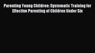 Read Parenting Young Children: Systematic Training for Effective Parenting of Children Under