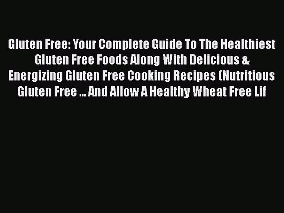 Read Books Gluten Free: Your Complete Guide To The Healthiest Gluten Free Foods Along With