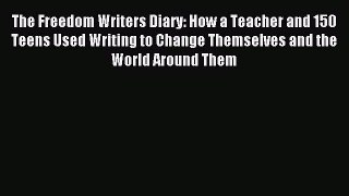 Read The Freedom Writers Diary: How a Teacher and 150 Teens Used Writing to Change Themselves