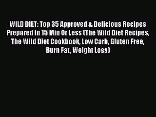 Read Books WILD DIET: Top 35 Approved & Delicious Recipes Prepared In 15 Min Or Less (The Wild